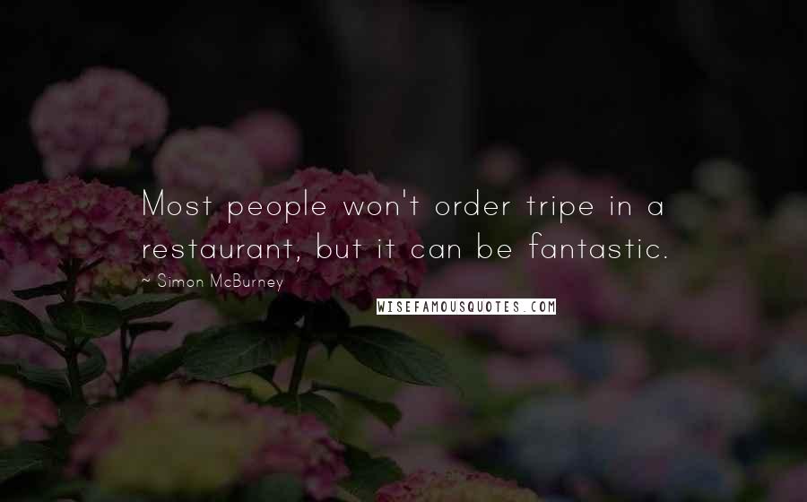 Simon McBurney Quotes: Most people won't order tripe in a restaurant, but it can be fantastic.