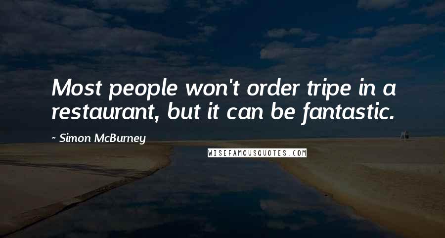 Simon McBurney Quotes: Most people won't order tripe in a restaurant, but it can be fantastic.