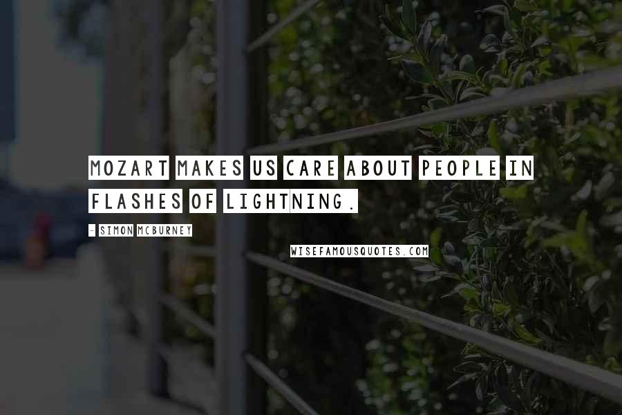 Simon McBurney Quotes: Mozart makes us care about people in flashes of lightning.