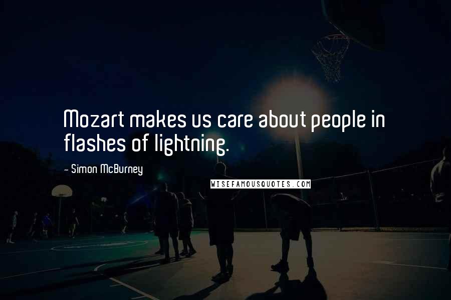 Simon McBurney Quotes: Mozart makes us care about people in flashes of lightning.