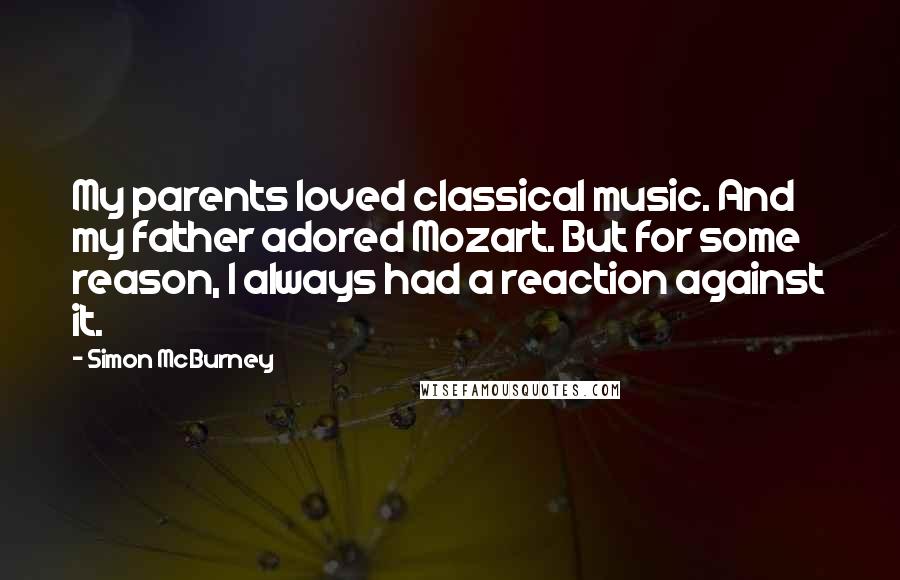 Simon McBurney Quotes: My parents loved classical music. And my father adored Mozart. But for some reason, I always had a reaction against it.