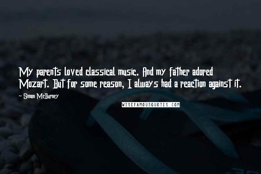 Simon McBurney Quotes: My parents loved classical music. And my father adored Mozart. But for some reason, I always had a reaction against it.