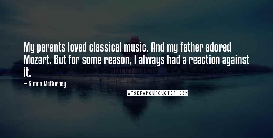 Simon McBurney Quotes: My parents loved classical music. And my father adored Mozart. But for some reason, I always had a reaction against it.