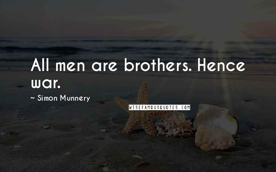 Simon Munnery Quotes: All men are brothers. Hence war.