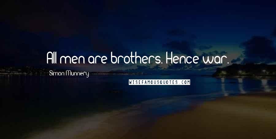 Simon Munnery Quotes: All men are brothers. Hence war.