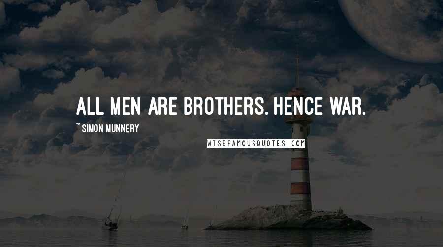 Simon Munnery Quotes: All men are brothers. Hence war.