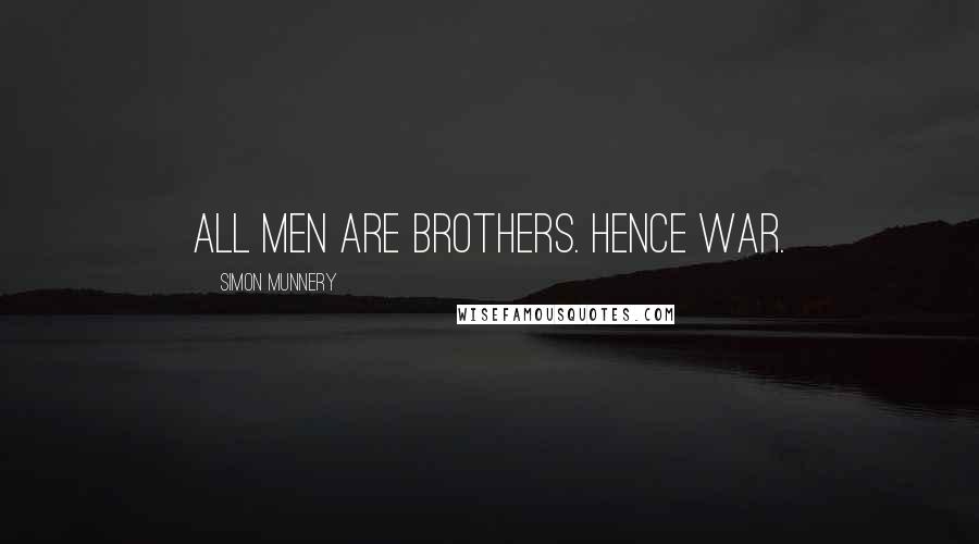 Simon Munnery Quotes: All men are brothers. Hence war.