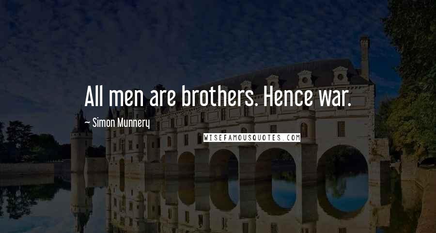 Simon Munnery Quotes: All men are brothers. Hence war.