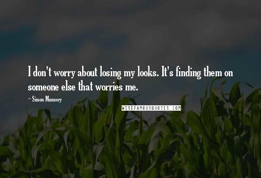 Simon Munnery Quotes: I don't worry about losing my looks. It's finding them on someone else that worries me.