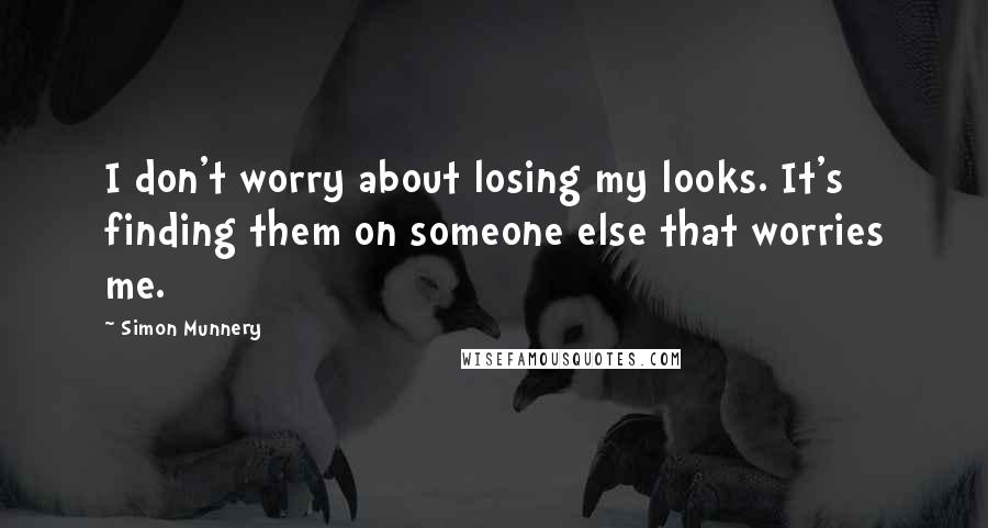 Simon Munnery Quotes: I don't worry about losing my looks. It's finding them on someone else that worries me.