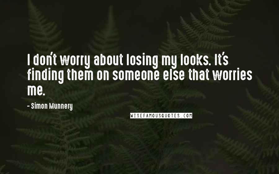 Simon Munnery Quotes: I don't worry about losing my looks. It's finding them on someone else that worries me.