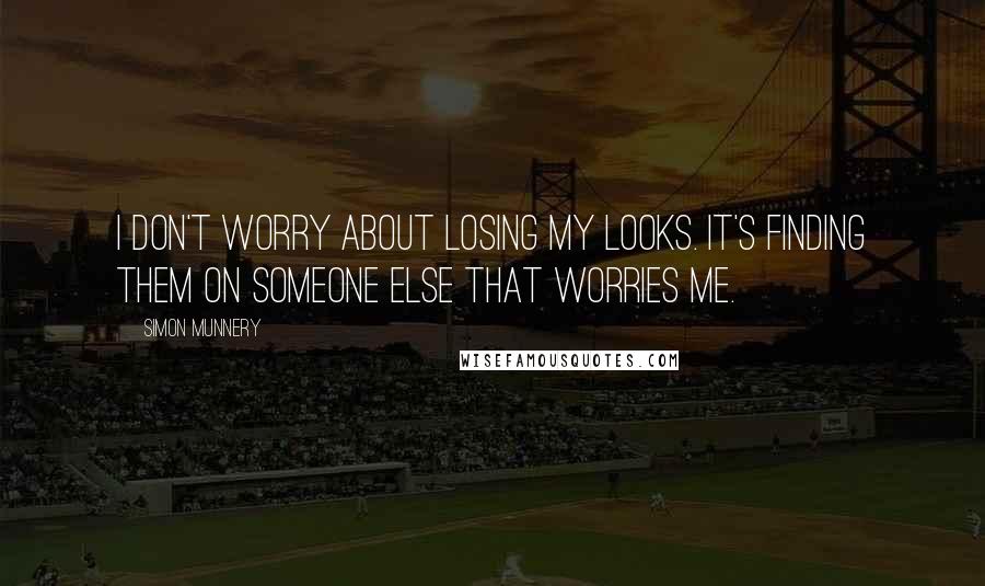 Simon Munnery Quotes: I don't worry about losing my looks. It's finding them on someone else that worries me.