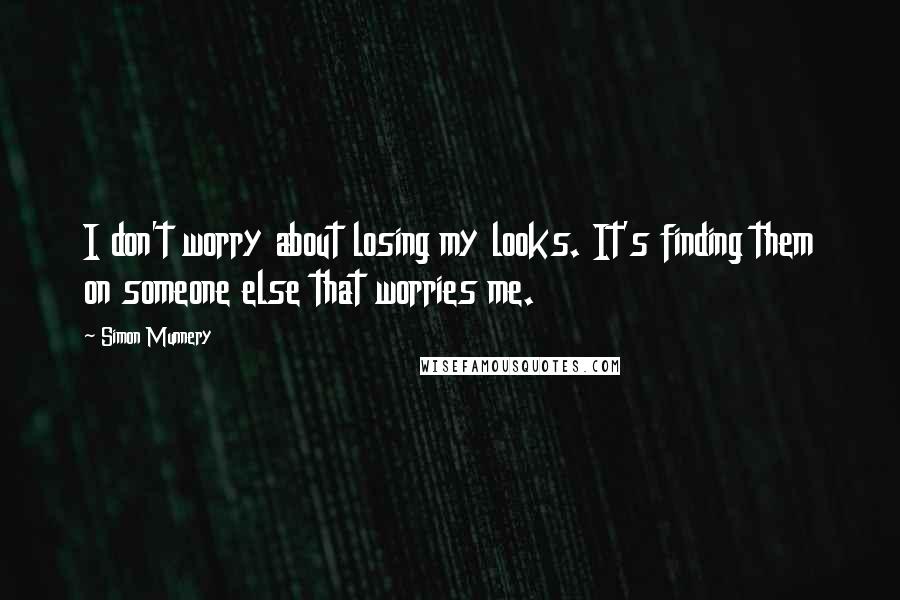 Simon Munnery Quotes: I don't worry about losing my looks. It's finding them on someone else that worries me.