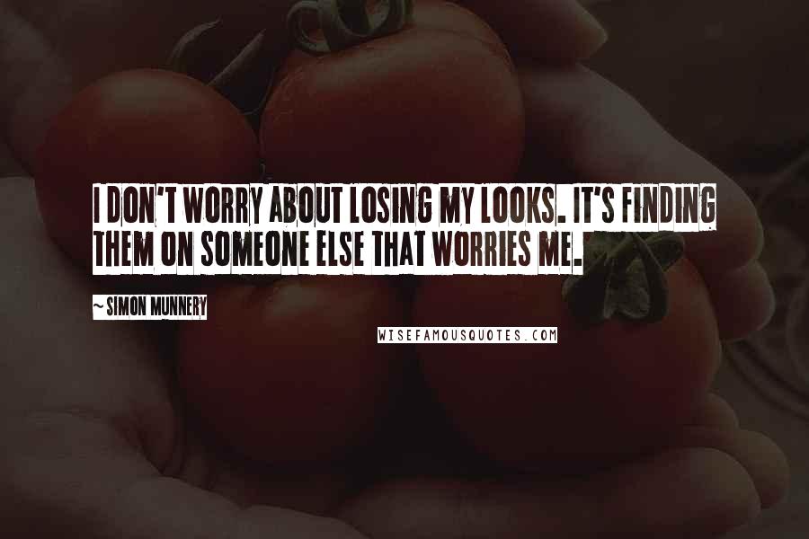 Simon Munnery Quotes: I don't worry about losing my looks. It's finding them on someone else that worries me.