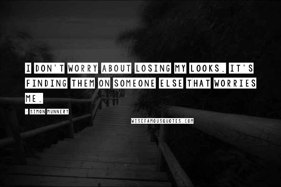 Simon Munnery Quotes: I don't worry about losing my looks. It's finding them on someone else that worries me.