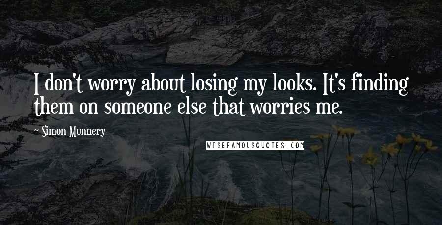 Simon Munnery Quotes: I don't worry about losing my looks. It's finding them on someone else that worries me.