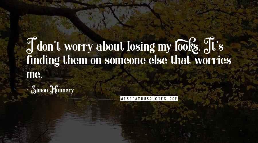 Simon Munnery Quotes: I don't worry about losing my looks. It's finding them on someone else that worries me.