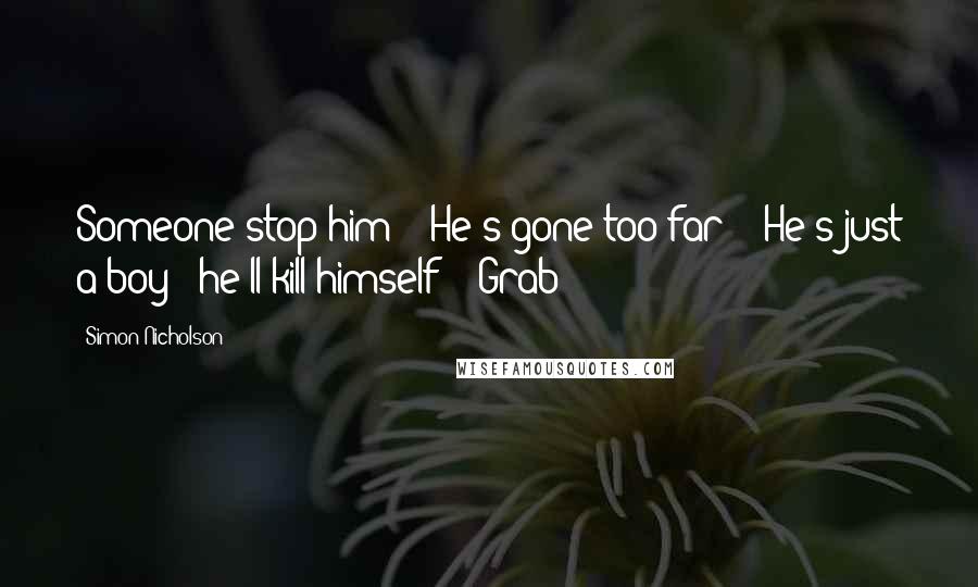 Simon Nicholson Quotes: Someone stop him!' 'He's gone too far!' 'He's just a boy - he'll kill himself!' 'Grab