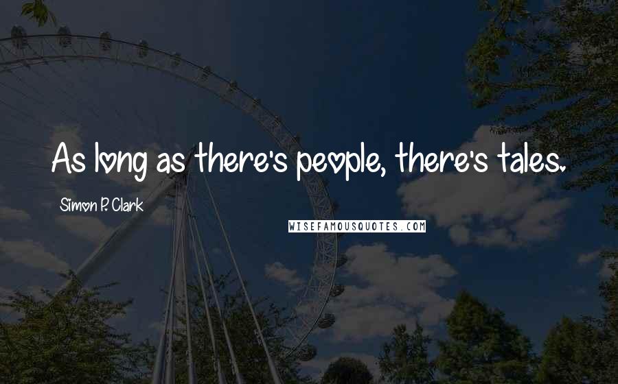 Simon P. Clark Quotes: As long as there's people, there's tales.