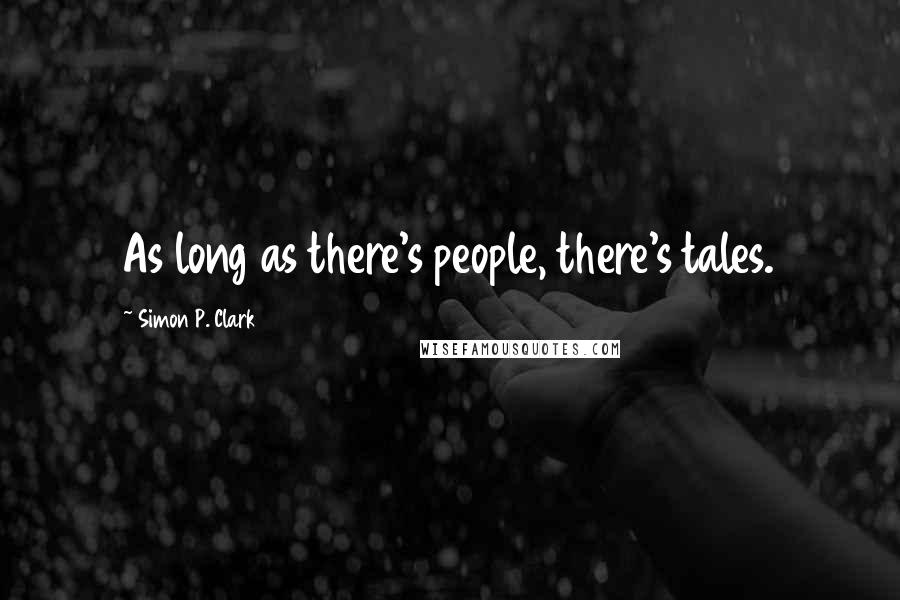 Simon P. Clark Quotes: As long as there's people, there's tales.