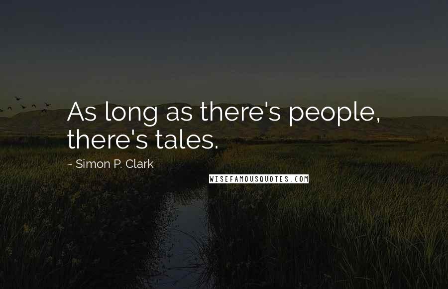 Simon P. Clark Quotes: As long as there's people, there's tales.