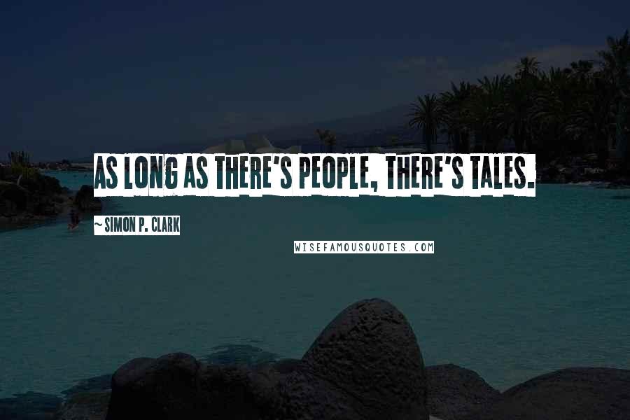 Simon P. Clark Quotes: As long as there's people, there's tales.