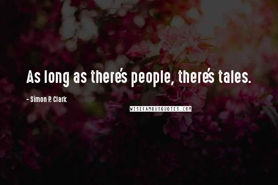 Simon P. Clark Quotes: As long as there's people, there's tales.