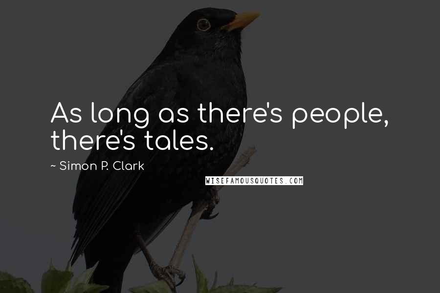 Simon P. Clark Quotes: As long as there's people, there's tales.