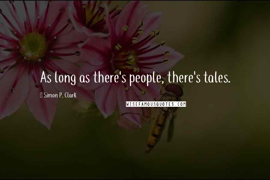 Simon P. Clark Quotes: As long as there's people, there's tales.