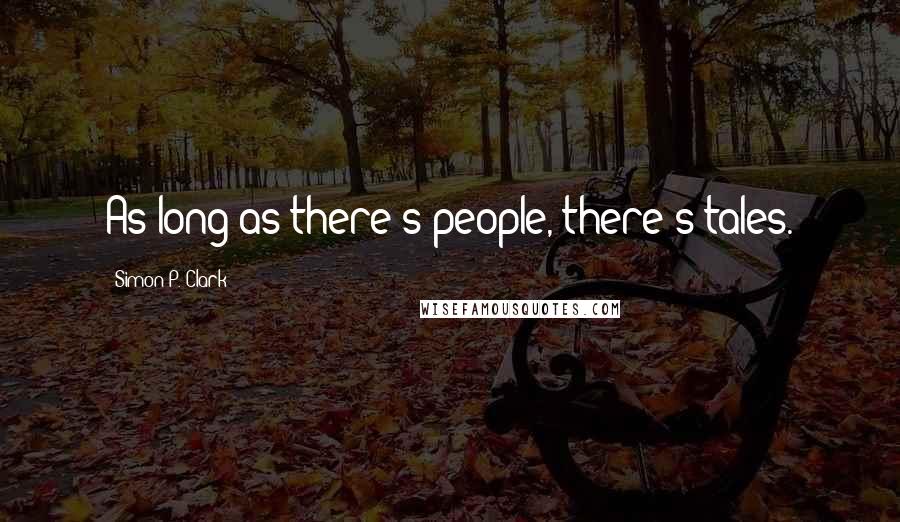 Simon P. Clark Quotes: As long as there's people, there's tales.