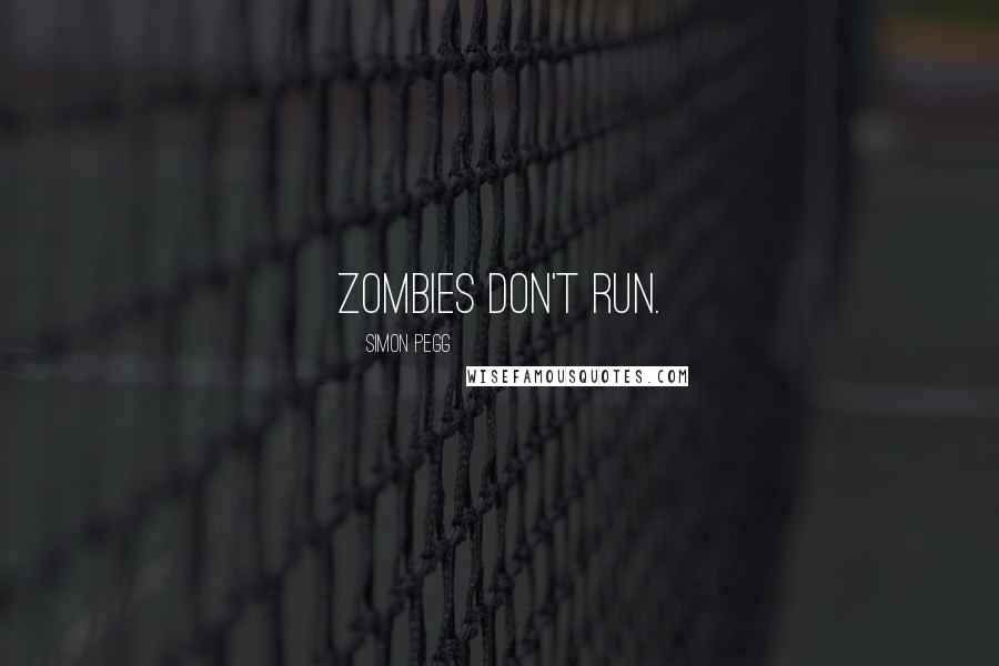 Simon Pegg Quotes: Zombies don't run.