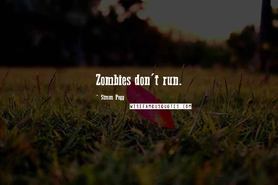 Simon Pegg Quotes: Zombies don't run.
