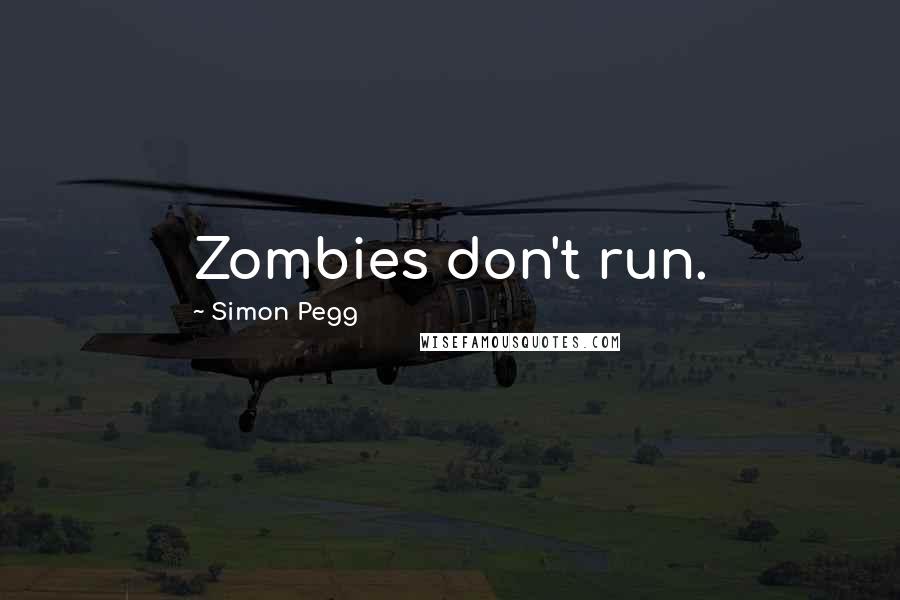 Simon Pegg Quotes: Zombies don't run.