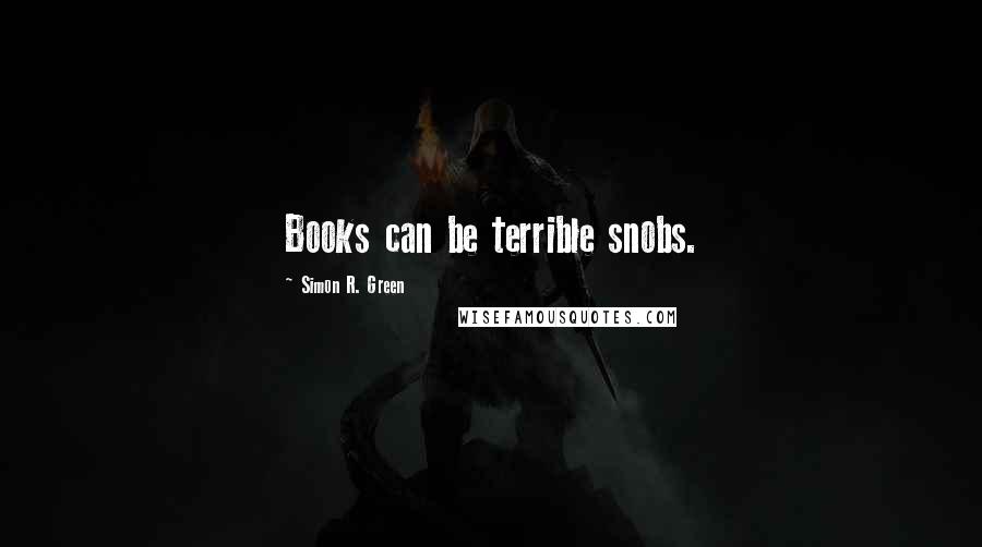 Simon R. Green Quotes: Books can be terrible snobs.