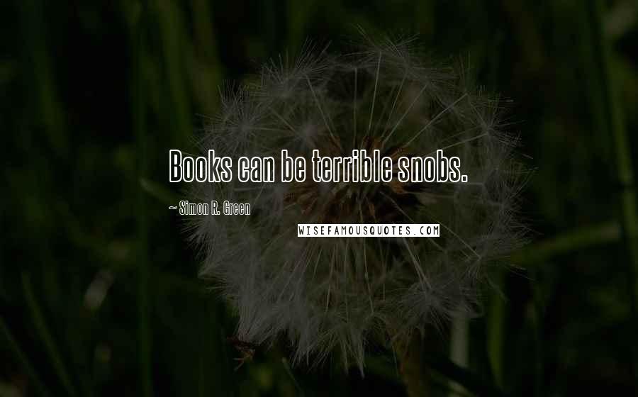 Simon R. Green Quotes: Books can be terrible snobs.