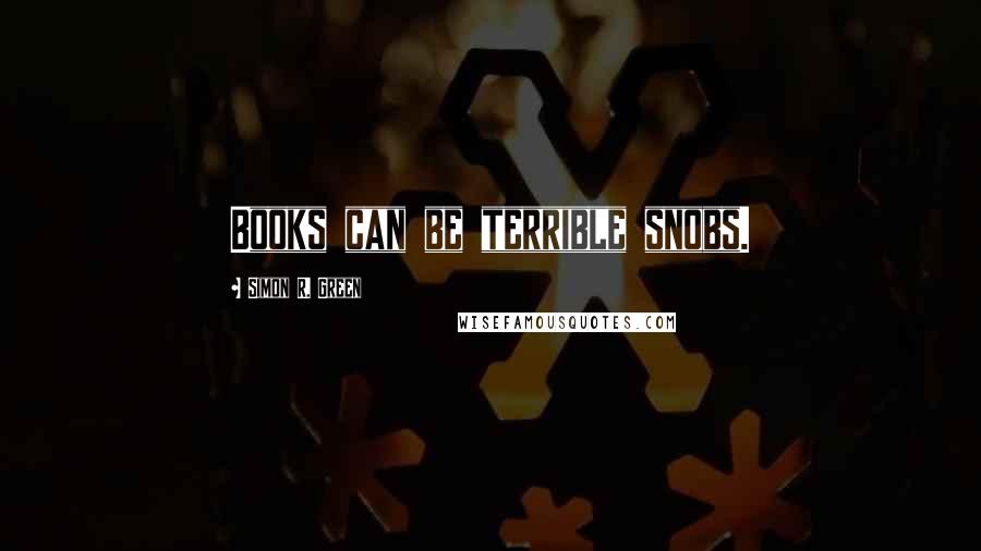 Simon R. Green Quotes: Books can be terrible snobs.