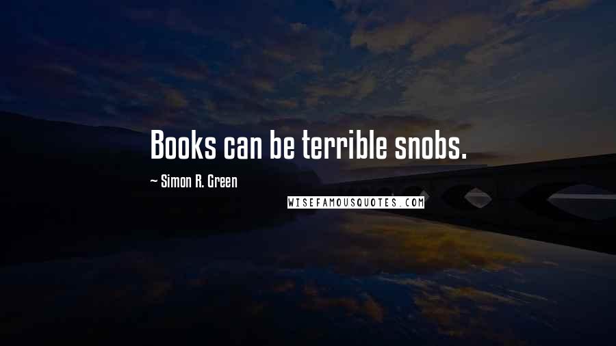 Simon R. Green Quotes: Books can be terrible snobs.