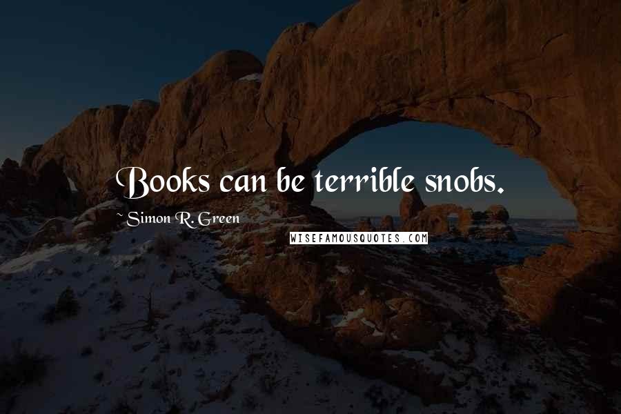 Simon R. Green Quotes: Books can be terrible snobs.