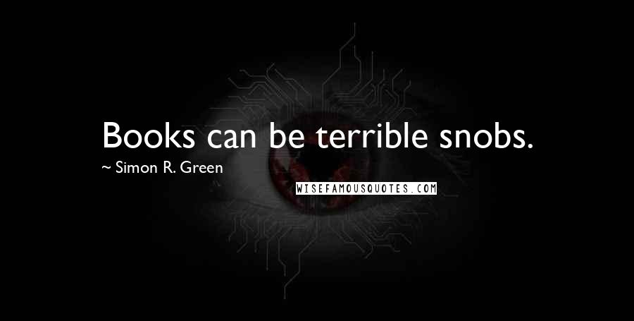 Simon R. Green Quotes: Books can be terrible snobs.