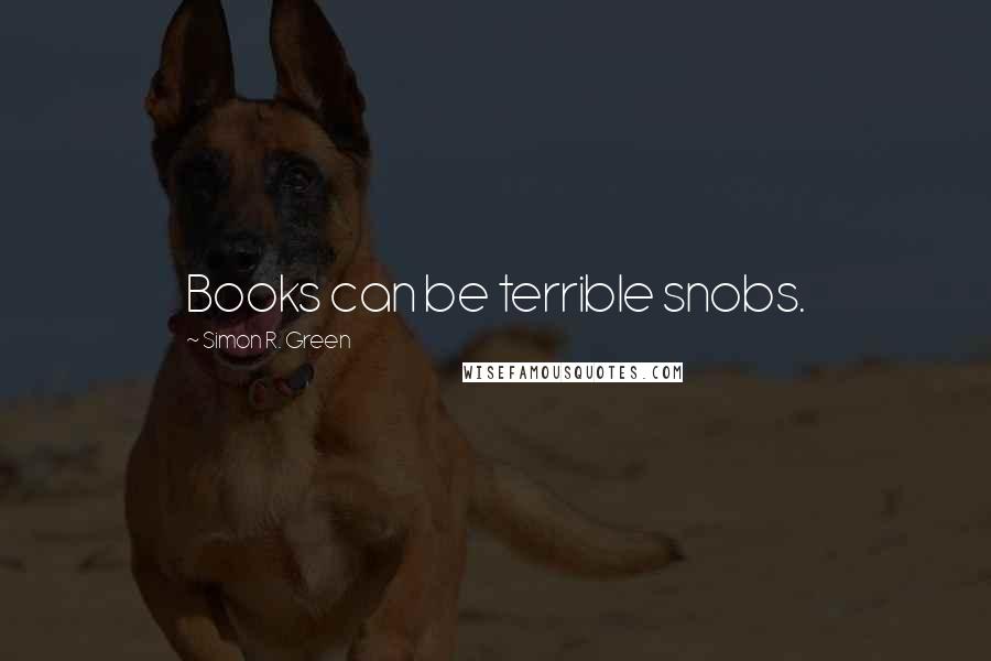 Simon R. Green Quotes: Books can be terrible snobs.