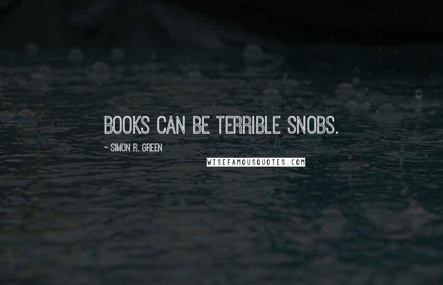 Simon R. Green Quotes: Books can be terrible snobs.