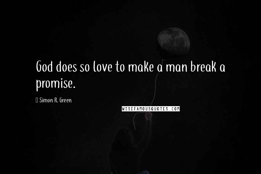 Simon R. Green Quotes: God does so love to make a man break a promise.