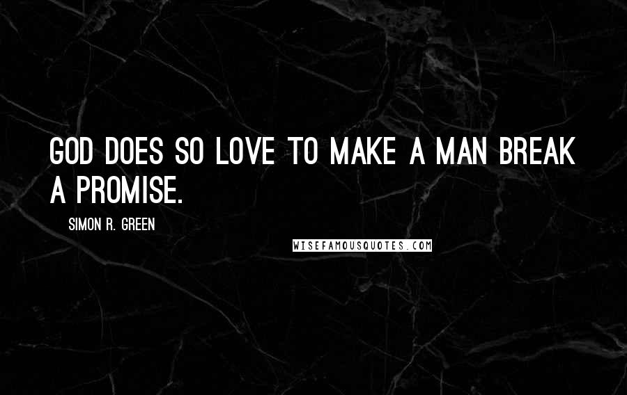 Simon R. Green Quotes: God does so love to make a man break a promise.