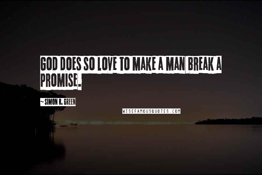 Simon R. Green Quotes: God does so love to make a man break a promise.