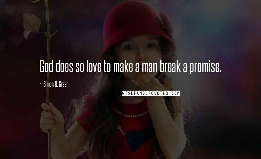 Simon R. Green Quotes: God does so love to make a man break a promise.