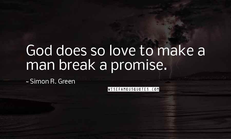 Simon R. Green Quotes: God does so love to make a man break a promise.
