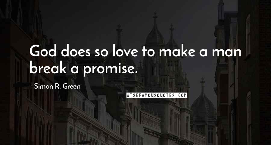 Simon R. Green Quotes: God does so love to make a man break a promise.