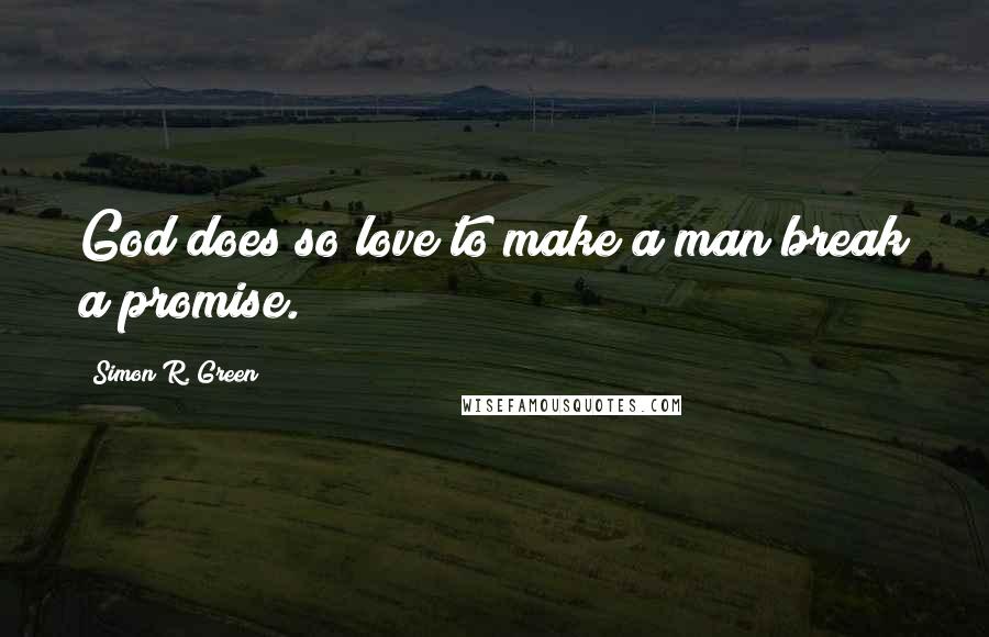 Simon R. Green Quotes: God does so love to make a man break a promise.