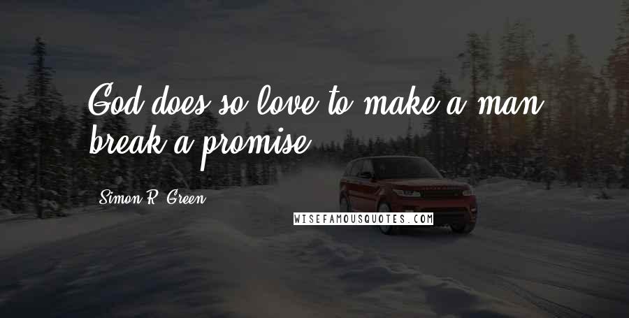 Simon R. Green Quotes: God does so love to make a man break a promise.