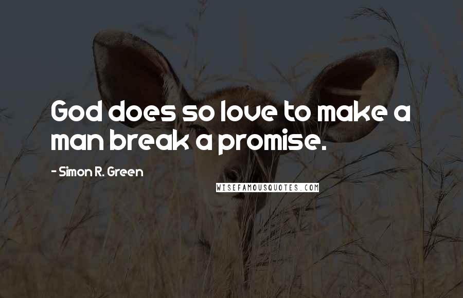 Simon R. Green Quotes: God does so love to make a man break a promise.